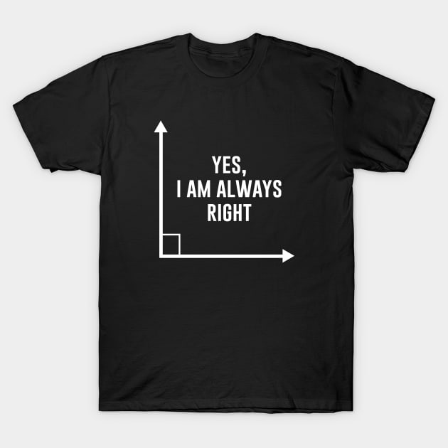 Yes I am always right T-Shirt by outdoorlover